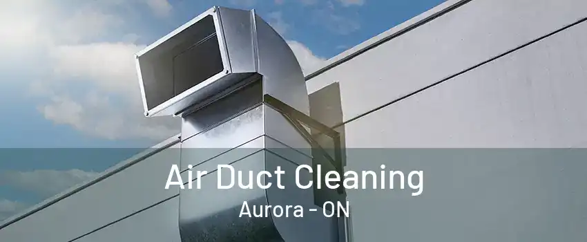 Air Duct Cleaning Aurora - ON