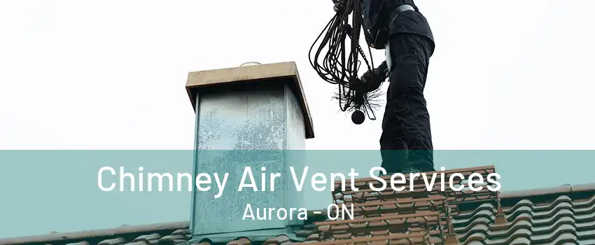 Chimney Air Vent Services Aurora - ON