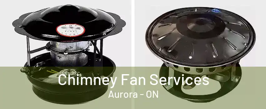 Chimney Fan Services Aurora - ON