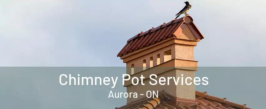 Chimney Pot Services Aurora - ON