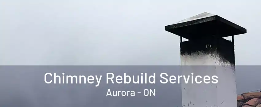 Chimney Rebuild Services Aurora - ON