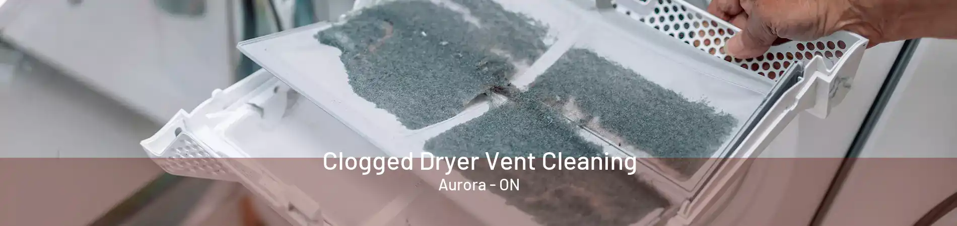 Clogged Dryer Vent Cleaning Aurora - ON