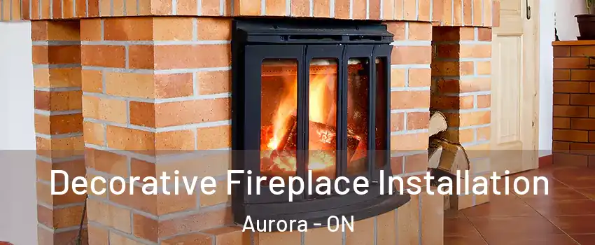 Decorative Fireplace Installation Aurora - ON