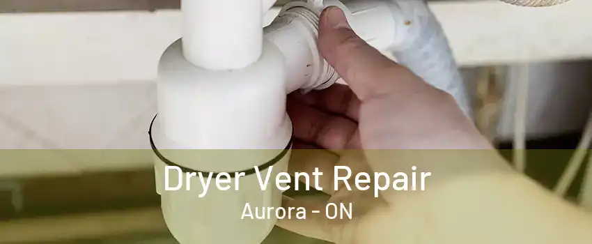 Dryer Vent Repair Aurora - ON