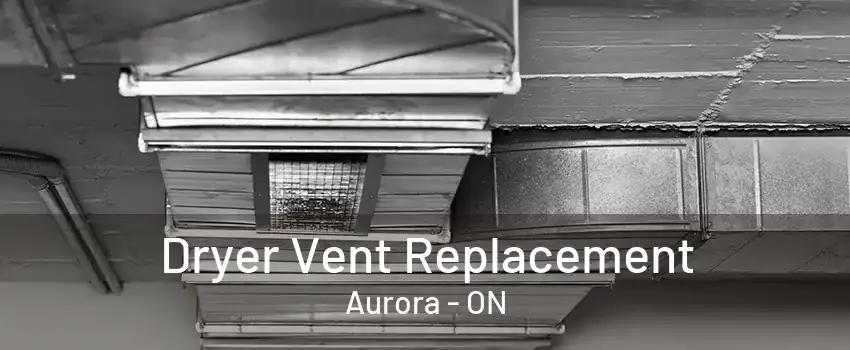 Dryer Vent Replacement Aurora - ON