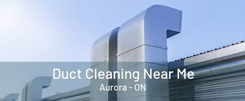 Duct Cleaning Near Me Aurora - ON