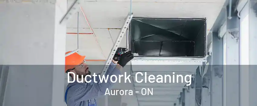 Ductwork Cleaning Aurora - ON