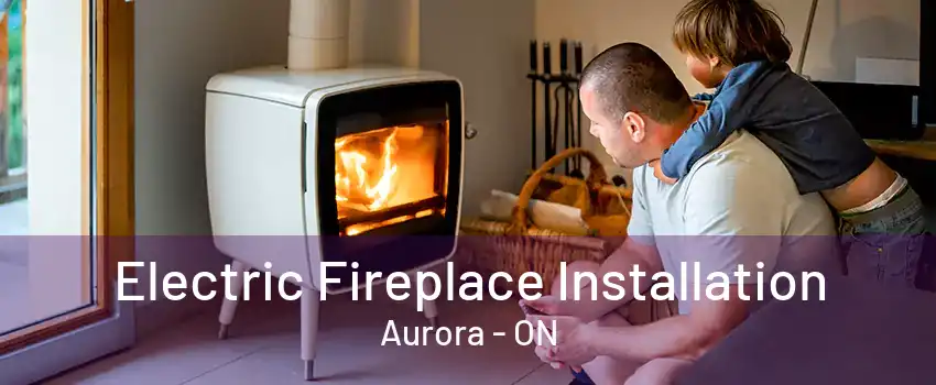 Electric Fireplace Installation Aurora - ON