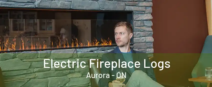 Electric Fireplace Logs Aurora - ON