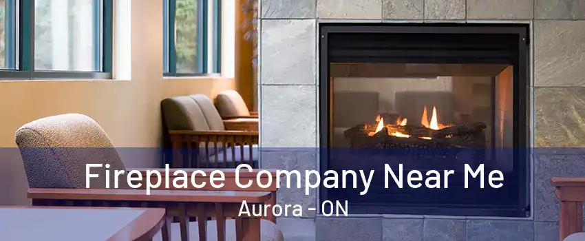 Fireplace Company Near Me Aurora - ON