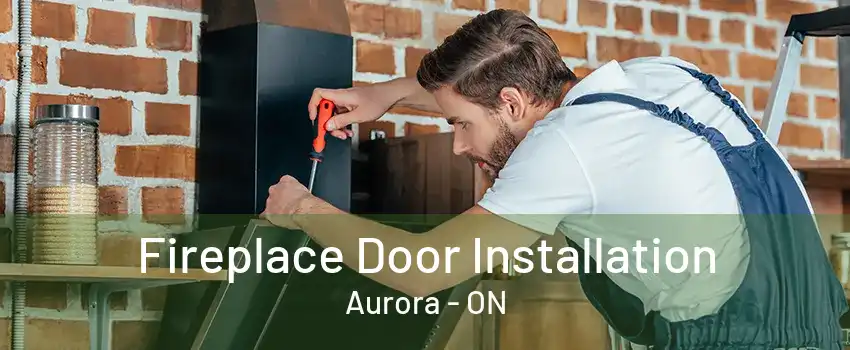 Fireplace Door Installation Aurora - ON