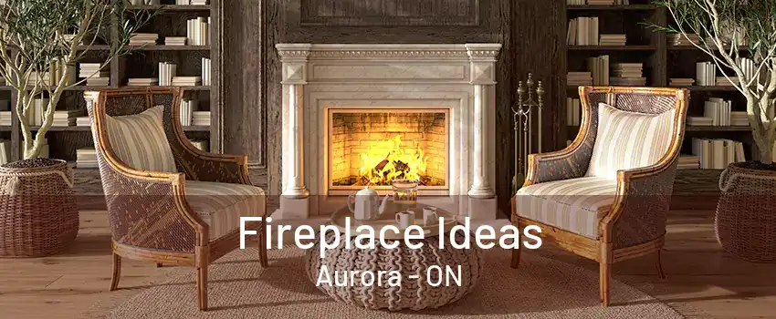 Fireplace Ideas Aurora - ON