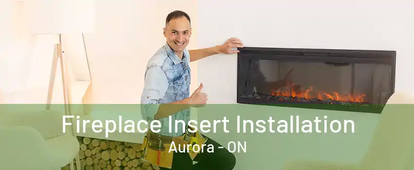 Fireplace Insert Installation Aurora - ON