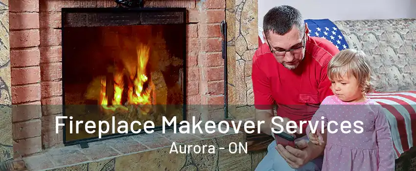 Fireplace Makeover Services Aurora - ON