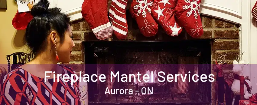 Fireplace Mantel Services Aurora - ON