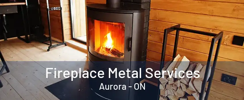 Fireplace Metal Services Aurora - ON