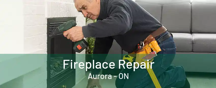 Fireplace Repair Aurora - ON