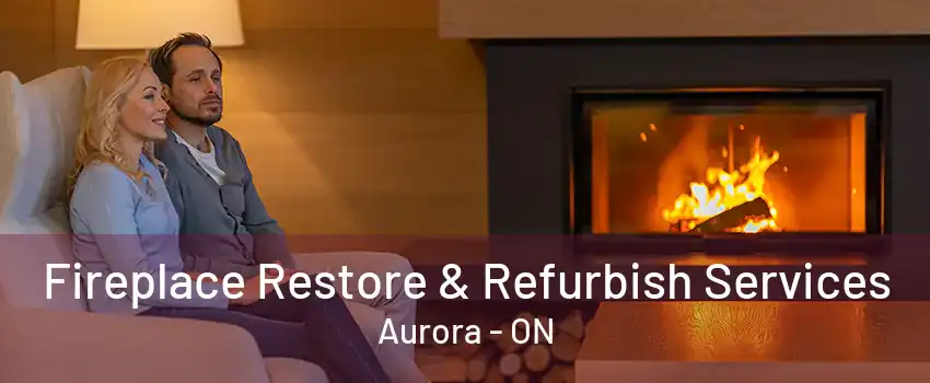 Fireplace Restore & Refurbish Services Aurora - ON