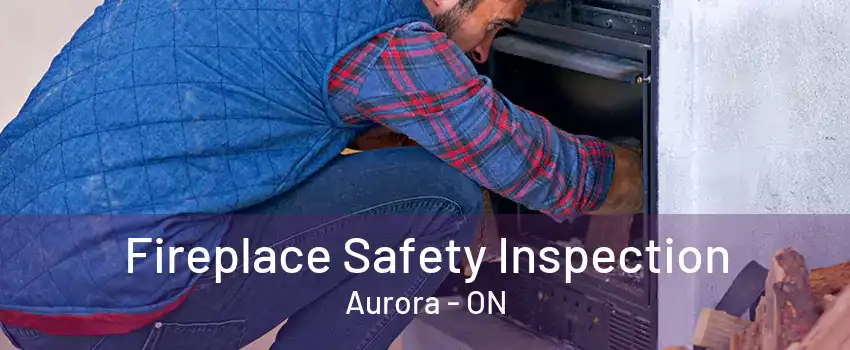 Fireplace Safety Inspection Aurora - ON