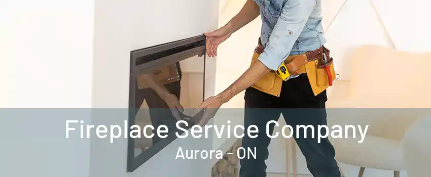 Fireplace Service Company Aurora - ON