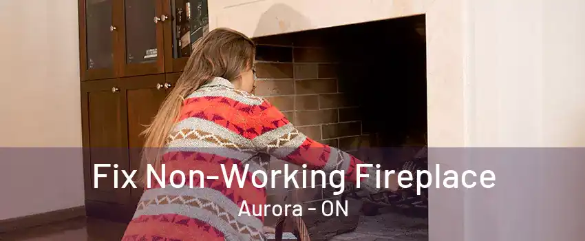 Fix Non-Working Fireplace Aurora - ON