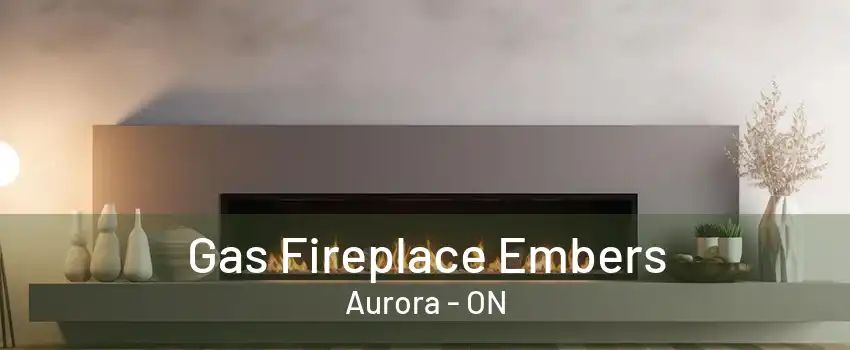 Gas Fireplace Embers Aurora - ON