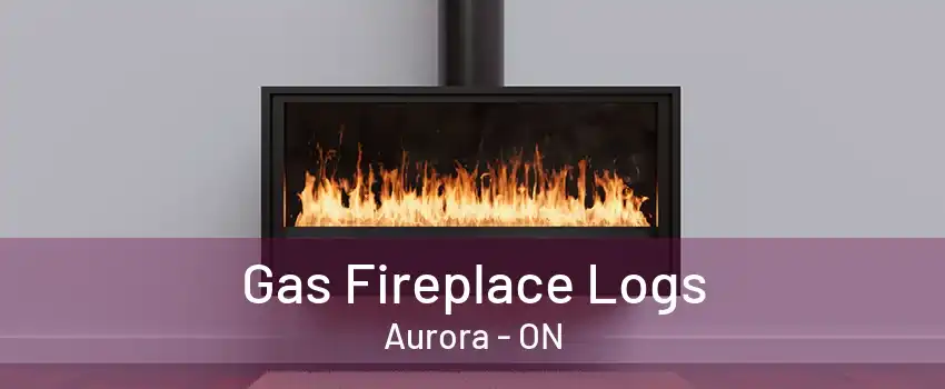 Gas Fireplace Logs Aurora - ON