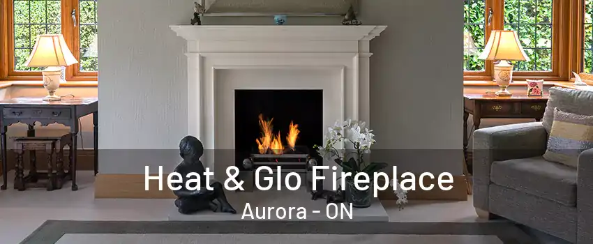 Heat & Glo Fireplace Aurora - ON