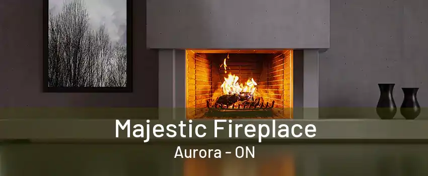 Majestic Fireplace Aurora - ON