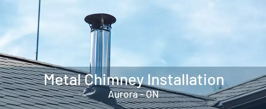 Metal Chimney Installation Aurora - ON