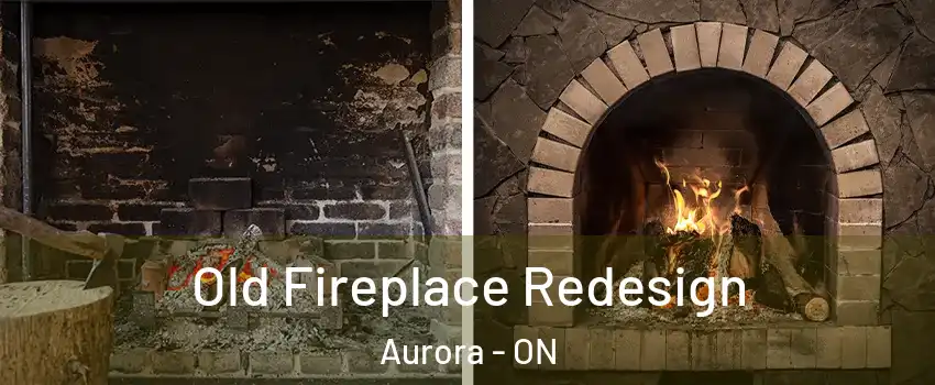 Old Fireplace Redesign Aurora - ON
