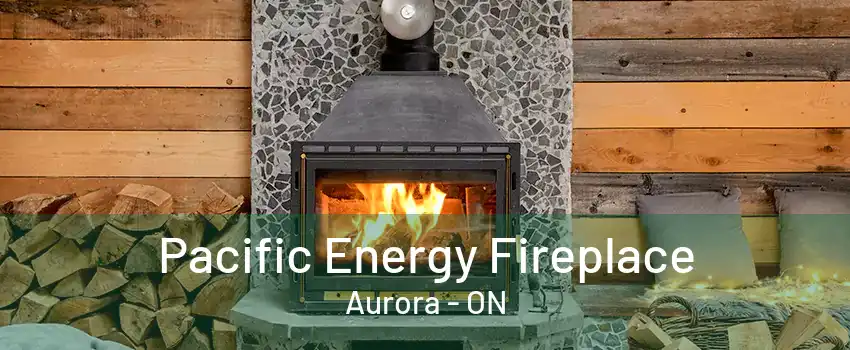 Pacific Energy Fireplace Aurora - ON