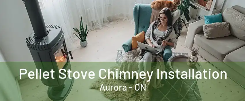 Pellet Stove Chimney Installation Aurora - ON