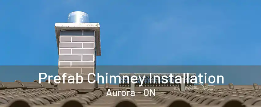 Prefab Chimney Installation Aurora - ON