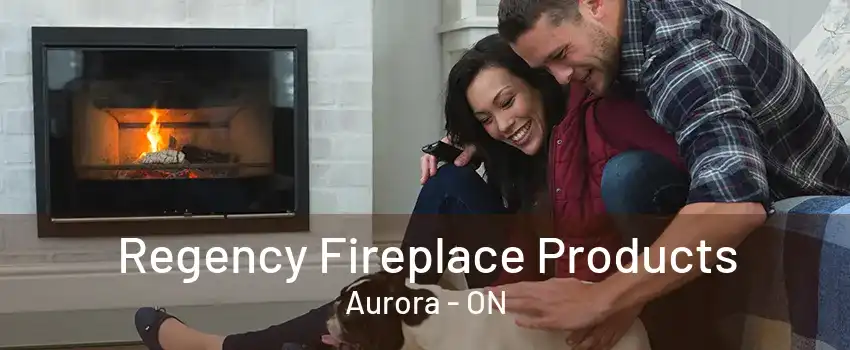 Regency Fireplace Products Aurora - ON