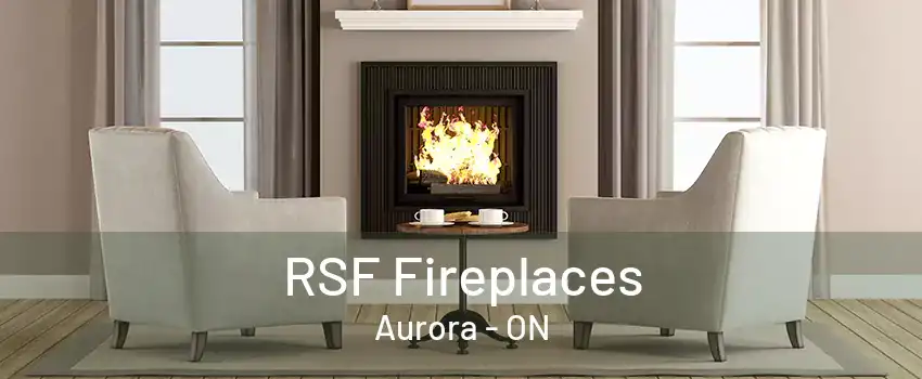 RSF Fireplaces Aurora - ON