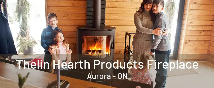 Thelin Hearth Products Fireplace Aurora - ON