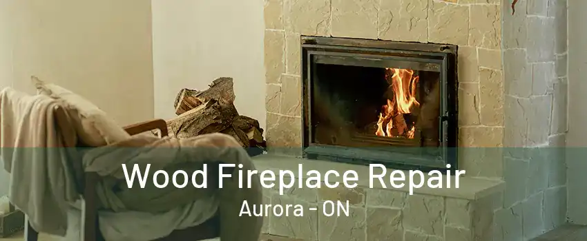 Wood Fireplace Repair Aurora - ON