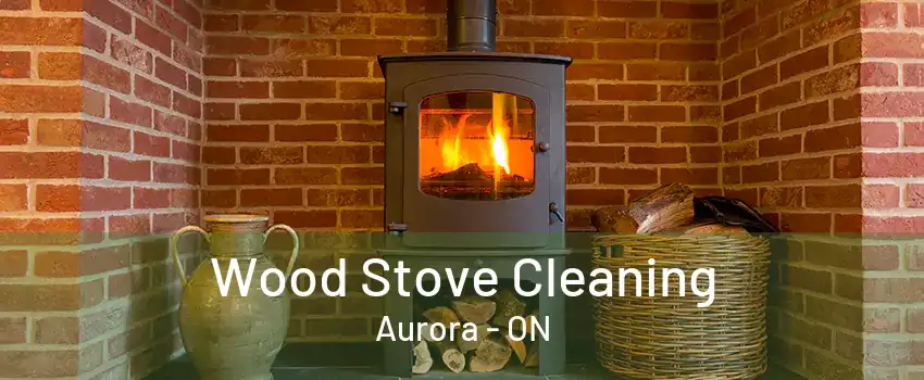 Wood Stove Cleaning Aurora - ON