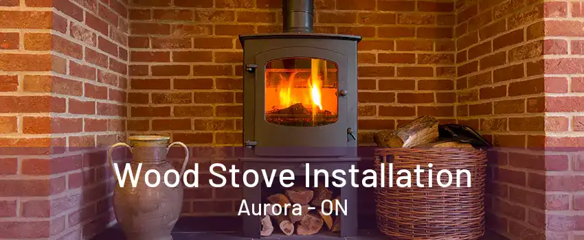 Wood Stove Installation Aurora - ON